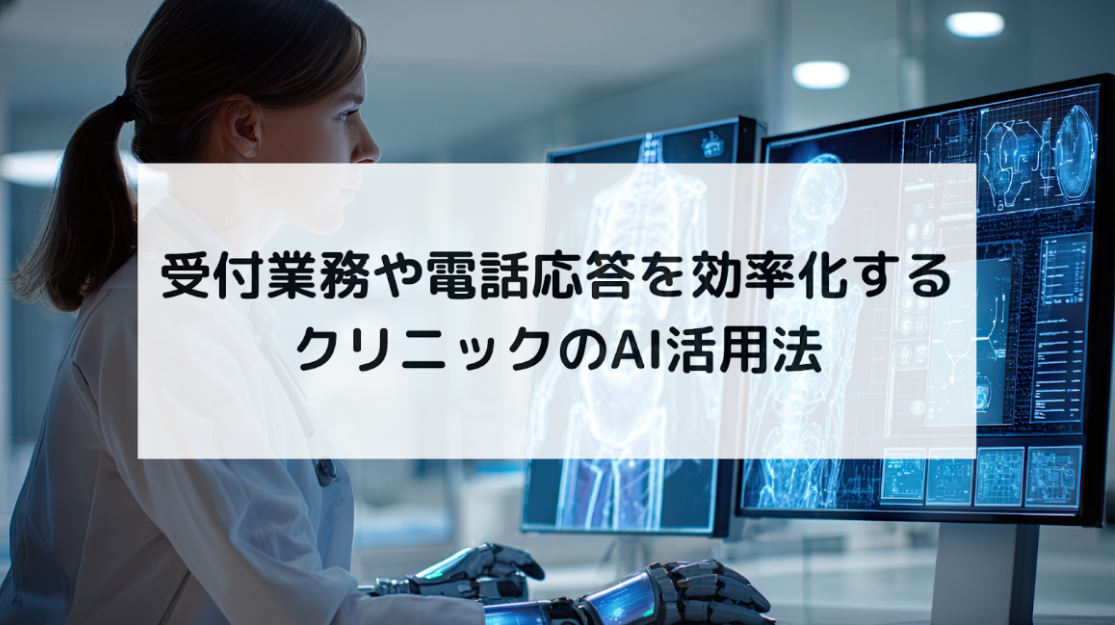 【クリニックのAI活用法を徹底解説】最新AIツールで実現する、業務効率化の実践ポイントとは