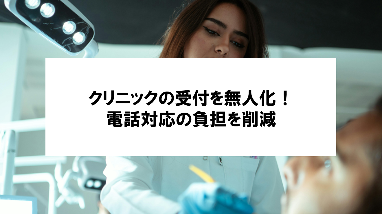 【クリニックの受付を無人化する3つのポイント】電話対応を見直して現場の負担を削減！