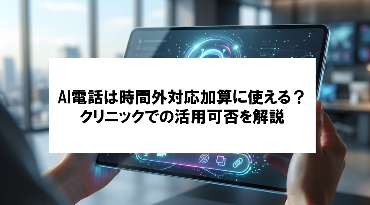 【AI電話は時間外対応加算に使える？】クリニックでの活用可否を解説