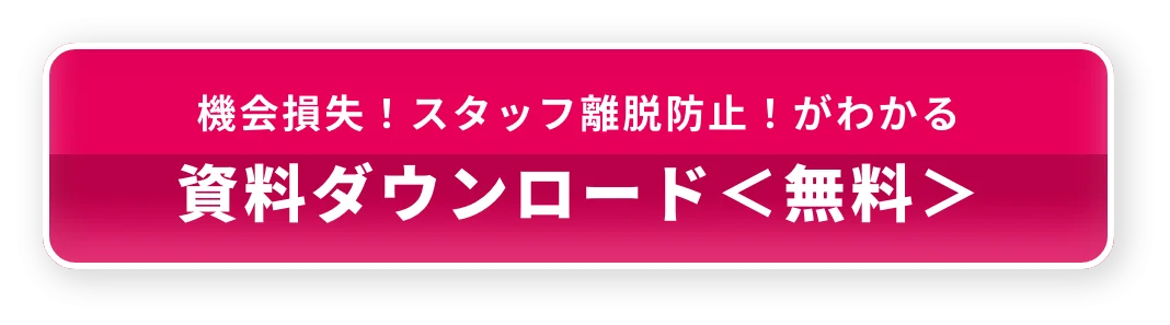 機会損失！スタッフ離脱防止！がわかる 資料ダウンロード＜無料＞