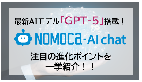 「GPT-5」搭載でここまで変わった！ 「NOMOCa AI chat」最新アップデートの全貌とは」