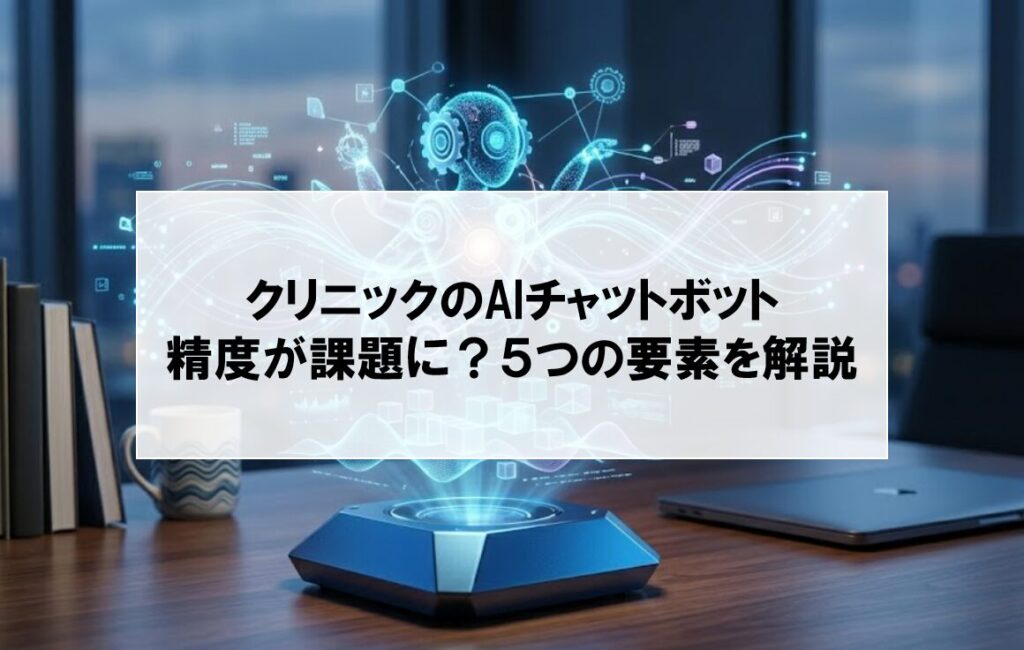 【クリニックのAIチャットボット精度が課題に！？】医療現場の目線から徹底解説