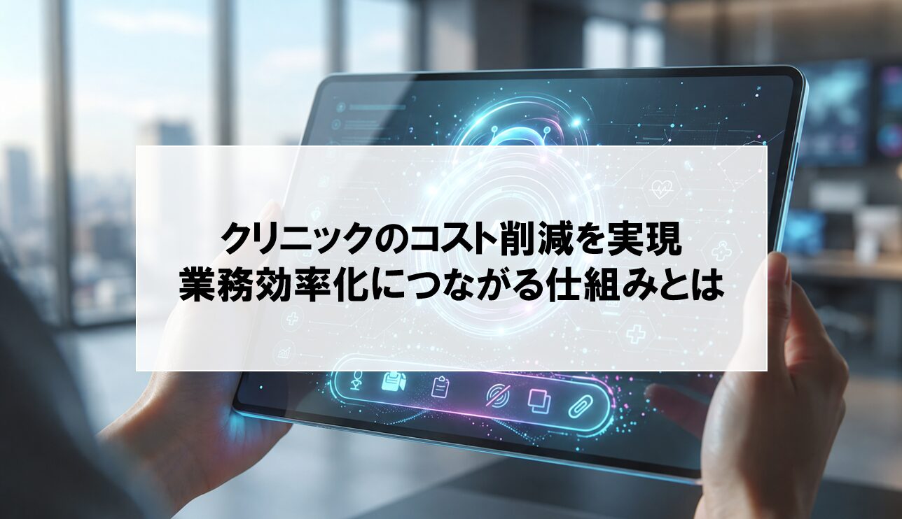 【AIチャットボットで、クリニックのコスト削減を実現する5つの効果】業務効率化に繋がる仕組みを紹介