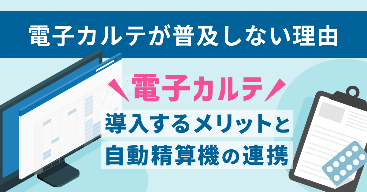 電子カルテが普及しない理由とは？現在の普及率や電子カルテと自動精算機の連携について解説