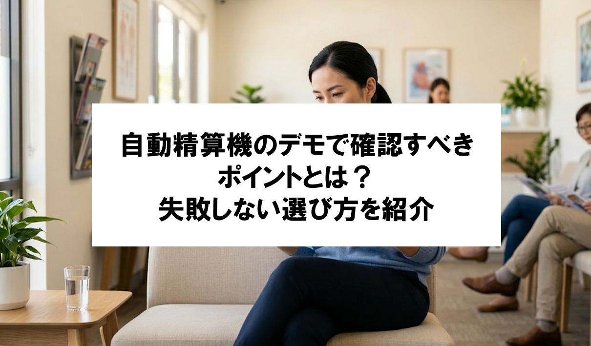 【クリニック向け自動精算機のデモで確認すべきポイントとは？】失敗しない選び方を紹介