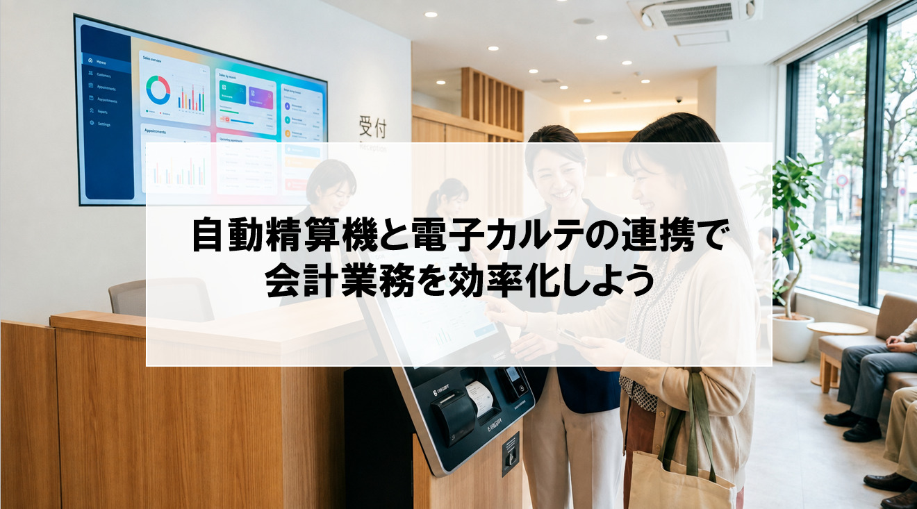 【電子カルテの連携でクリニックの受付・会計はどう変わる？】業務がスムーズになる仕組みを紹介